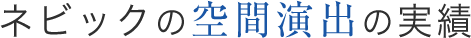 ネビックの空間演出の実績